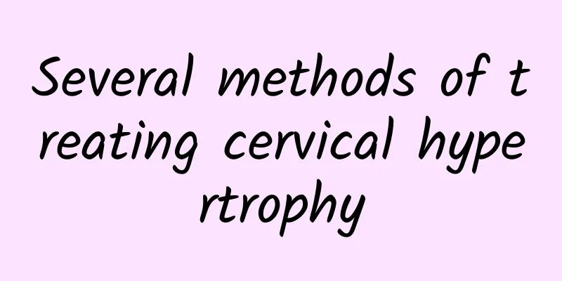 Several methods of treating cervical hypertrophy