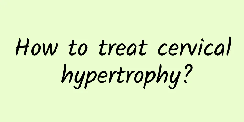 How to treat cervical hypertrophy?
