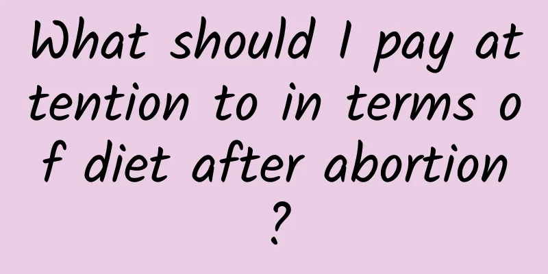 What should I pay attention to in terms of diet after abortion?