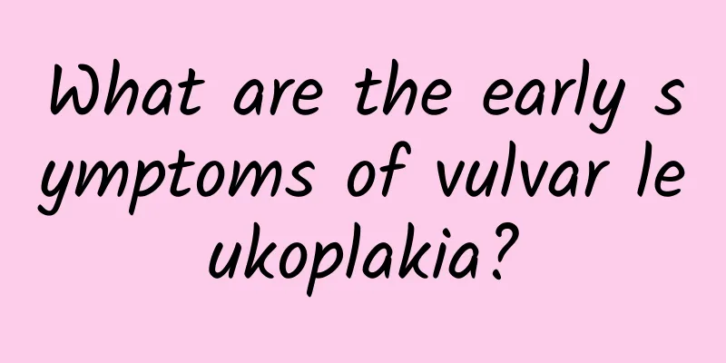 What are the early symptoms of vulvar leukoplakia?