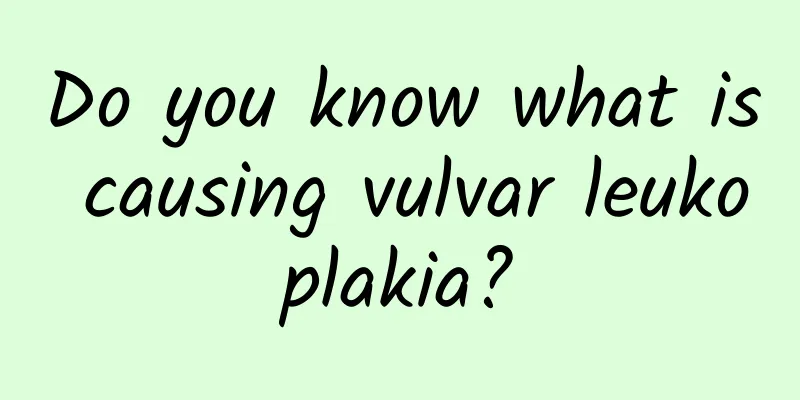 Do you know what is causing vulvar leukoplakia?