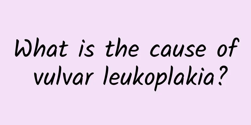 What is the cause of vulvar leukoplakia?