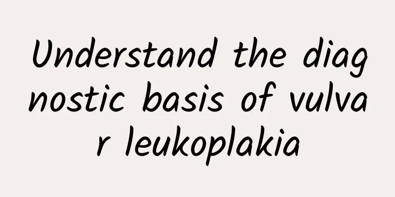 Understand the diagnostic basis of vulvar leukoplakia