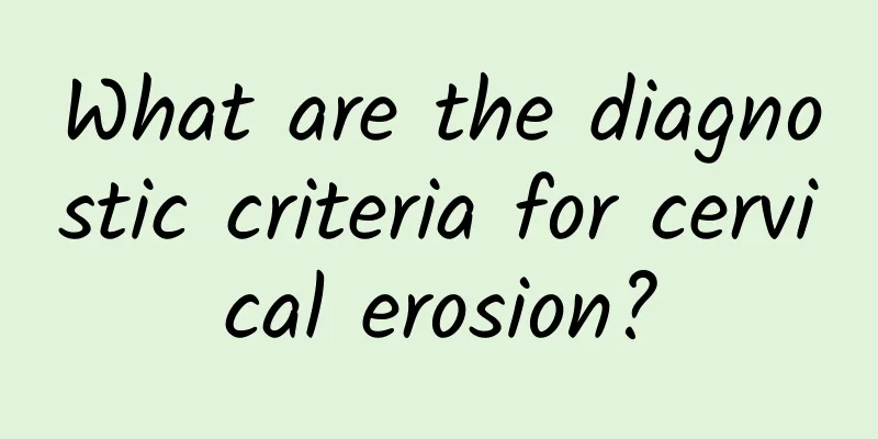 What are the diagnostic criteria for cervical erosion?