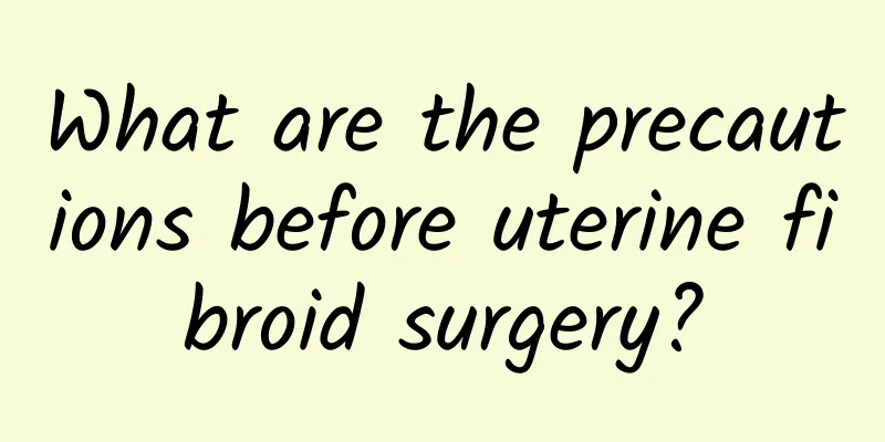 What are the precautions before uterine fibroid surgery?