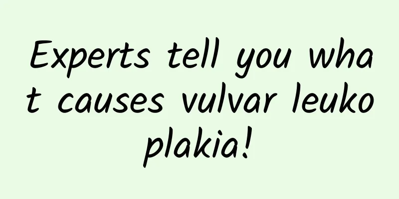 Experts tell you what causes vulvar leukoplakia!