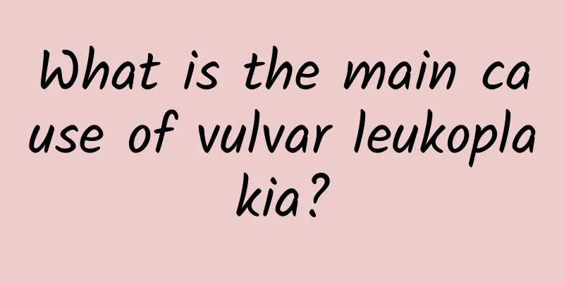 What is the main cause of vulvar leukoplakia?