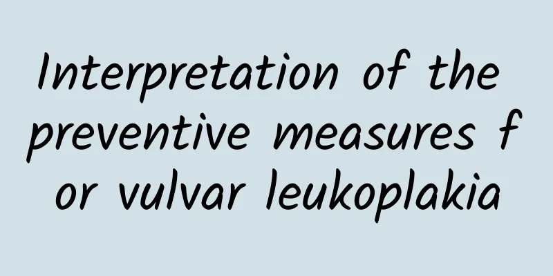Interpretation of the preventive measures for vulvar leukoplakia