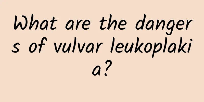 What are the dangers of vulvar leukoplakia?