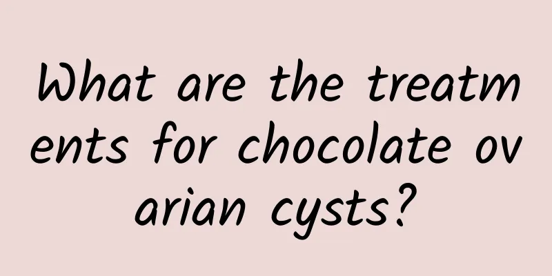 What are the treatments for chocolate ovarian cysts?