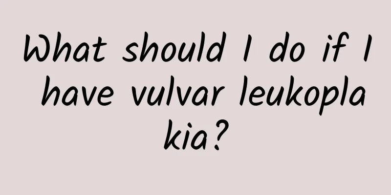 What should I do if I have vulvar leukoplakia?