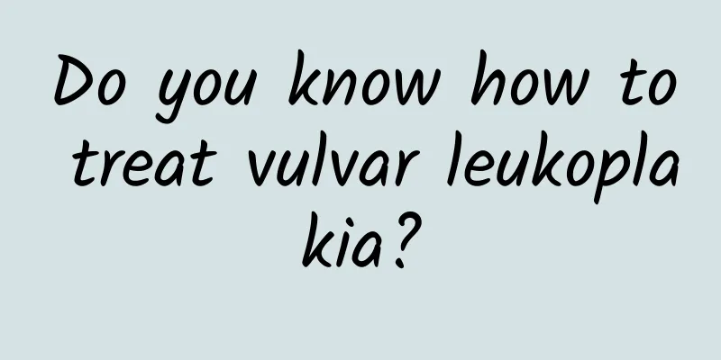 Do you know how to treat vulvar leukoplakia?