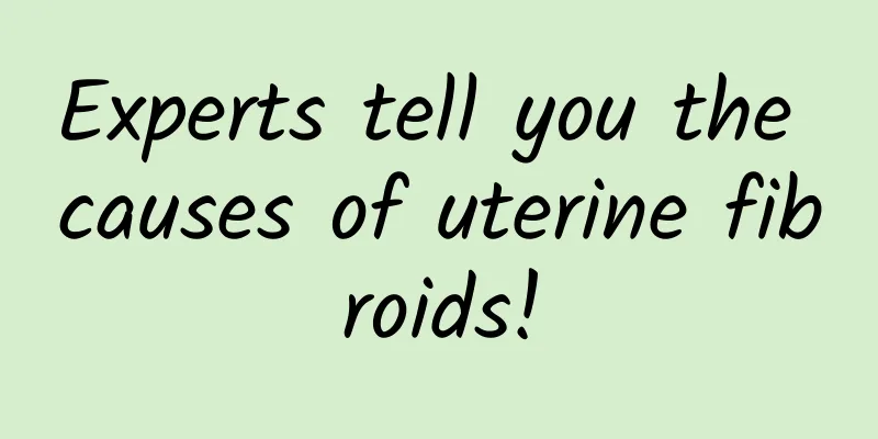 Experts tell you the causes of uterine fibroids!