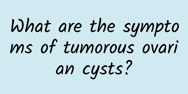 What are the symptoms of tumorous ovarian cysts?