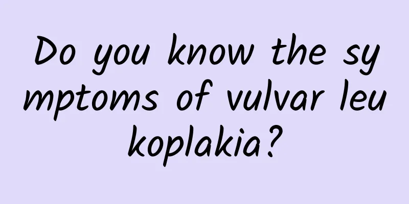 Do you know the symptoms of vulvar leukoplakia?