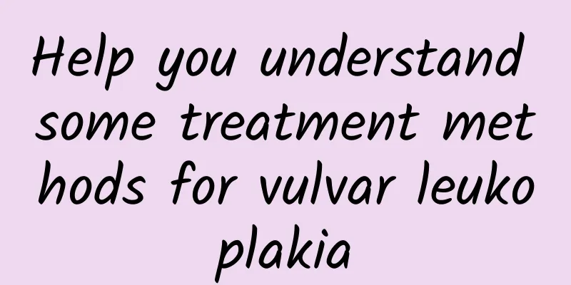 Help you understand some treatment methods for vulvar leukoplakia