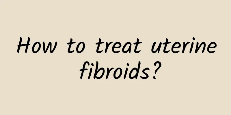 How to treat uterine fibroids?