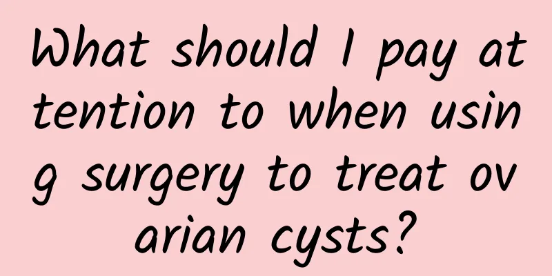 What should I pay attention to when using surgery to treat ovarian cysts?