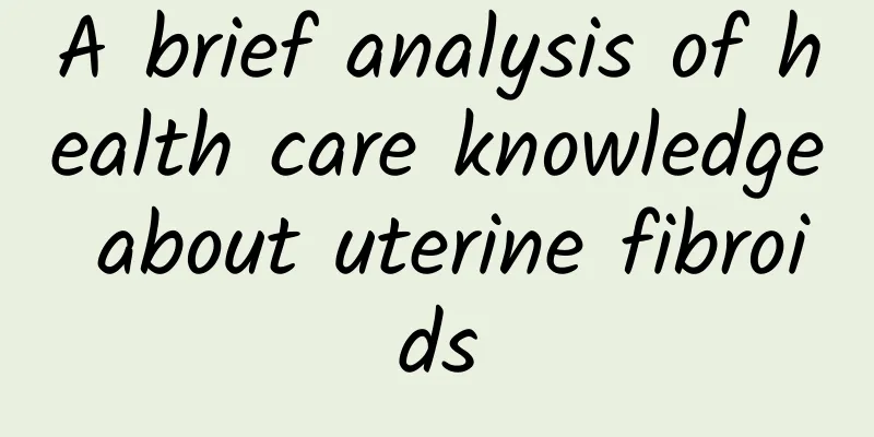 A brief analysis of health care knowledge about uterine fibroids