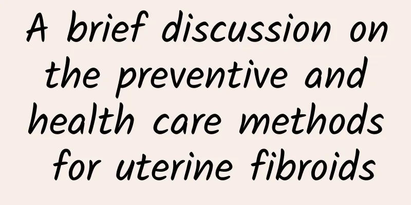 A brief discussion on the preventive and health care methods for uterine fibroids