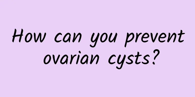 How can you prevent ovarian cysts?