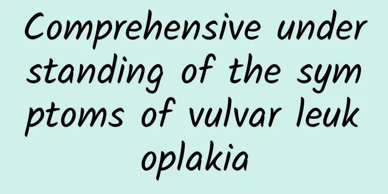 Comprehensive understanding of the symptoms of vulvar leukoplakia