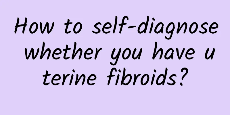 How to self-diagnose whether you have uterine fibroids?