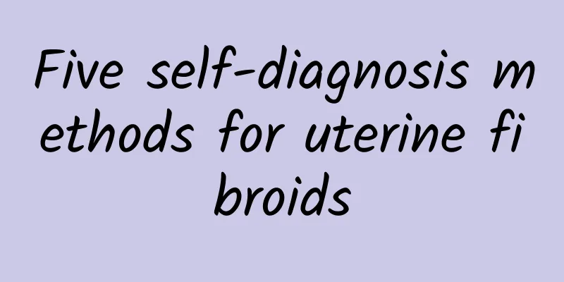 Five self-diagnosis methods for uterine fibroids