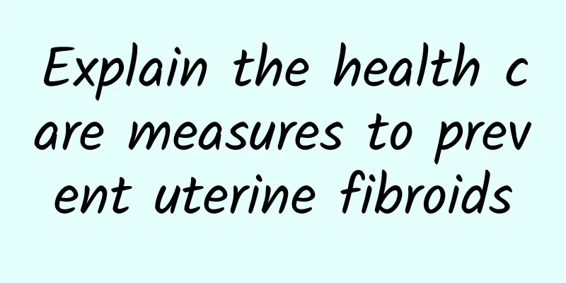 Explain the health care measures to prevent uterine fibroids