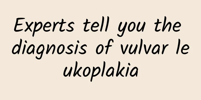 Experts tell you the diagnosis of vulvar leukoplakia