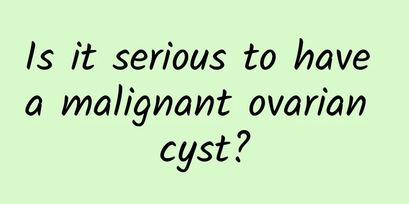 Is it serious to have a malignant ovarian cyst?