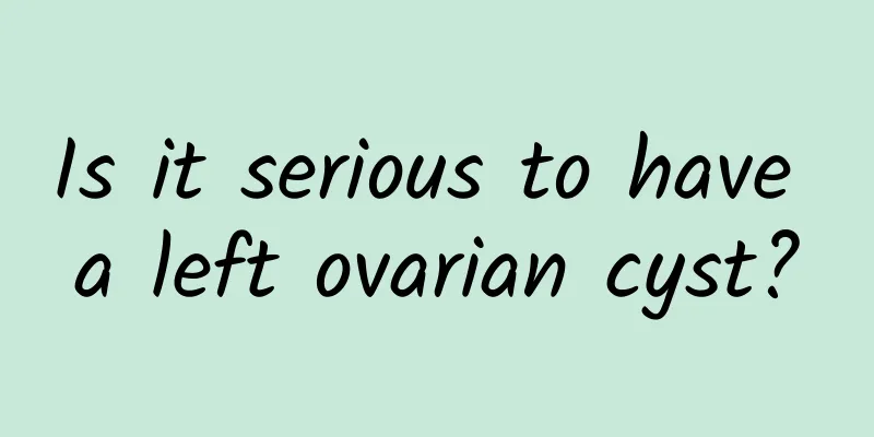 Is it serious to have a left ovarian cyst?