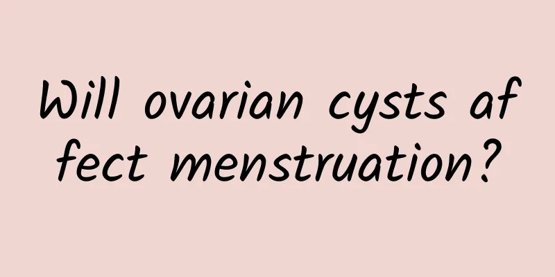 Will ovarian cysts affect menstruation?