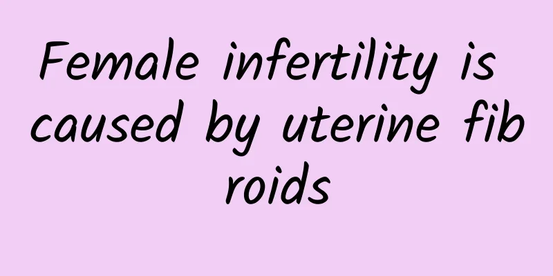 Female infertility is caused by uterine fibroids