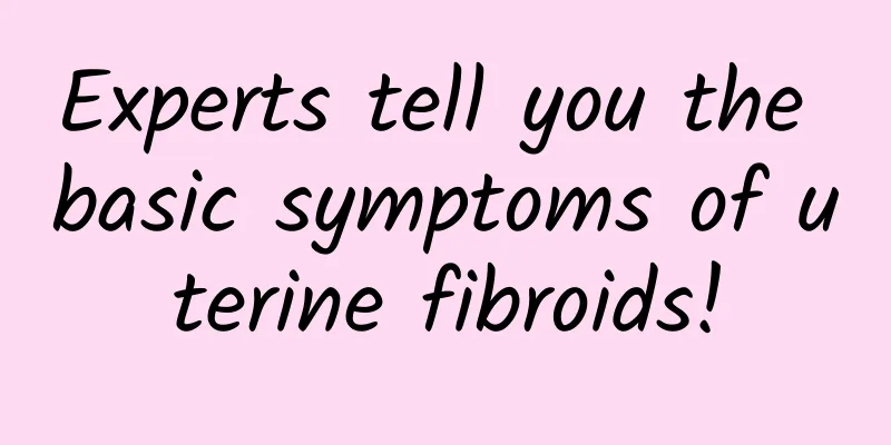 Experts tell you the basic symptoms of uterine fibroids!