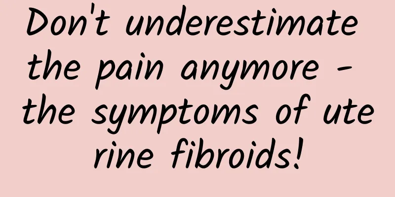 Don't underestimate the pain anymore - the symptoms of uterine fibroids!