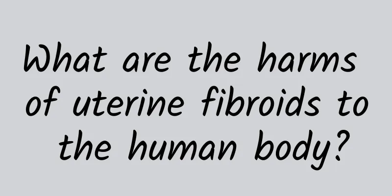 What are the harms of uterine fibroids to the human body?