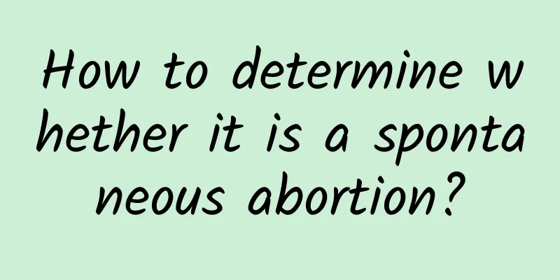 How to determine whether it is a spontaneous abortion?