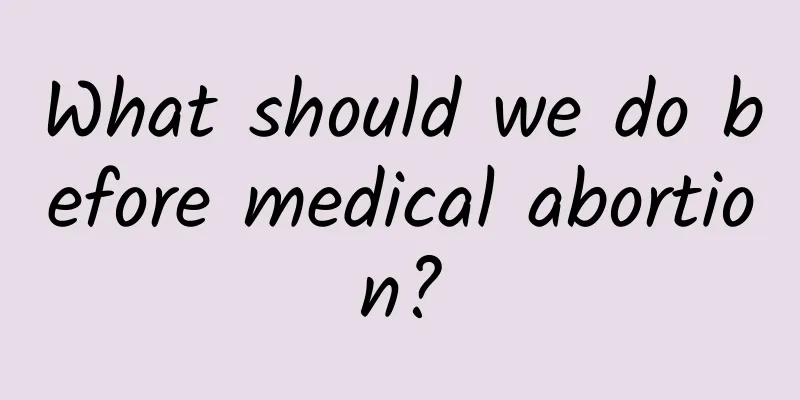 What should we do before medical abortion?
