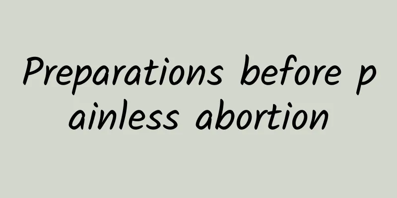 Preparations before painless abortion