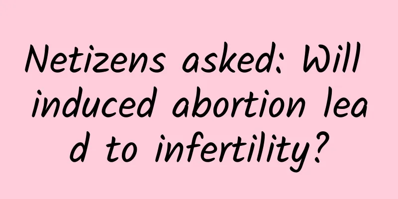 Netizens asked: Will induced abortion lead to infertility?