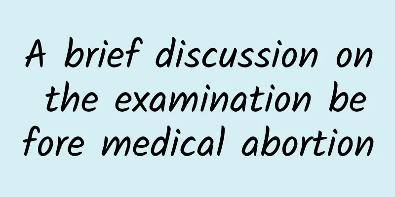 A brief discussion on the examination before medical abortion