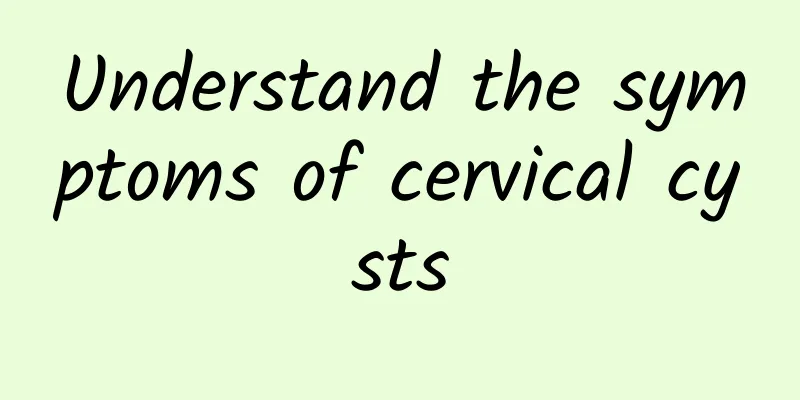 Understand the symptoms of cervical cysts