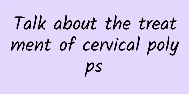 Talk about the treatment of cervical polyps