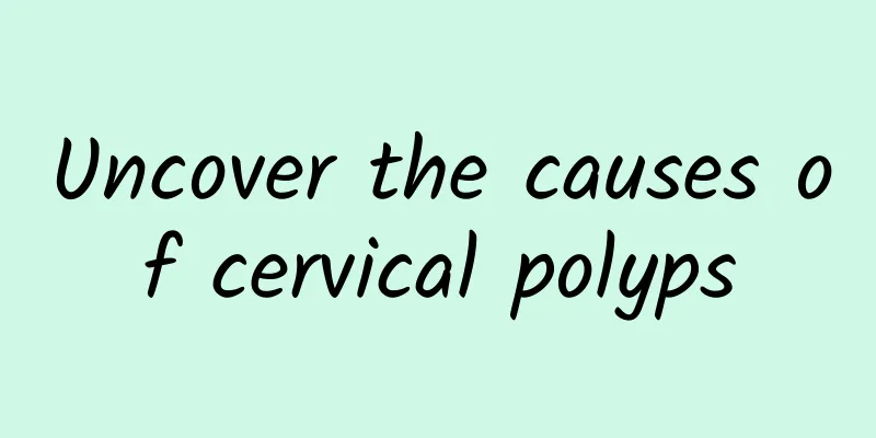 Uncover the causes of cervical polyps