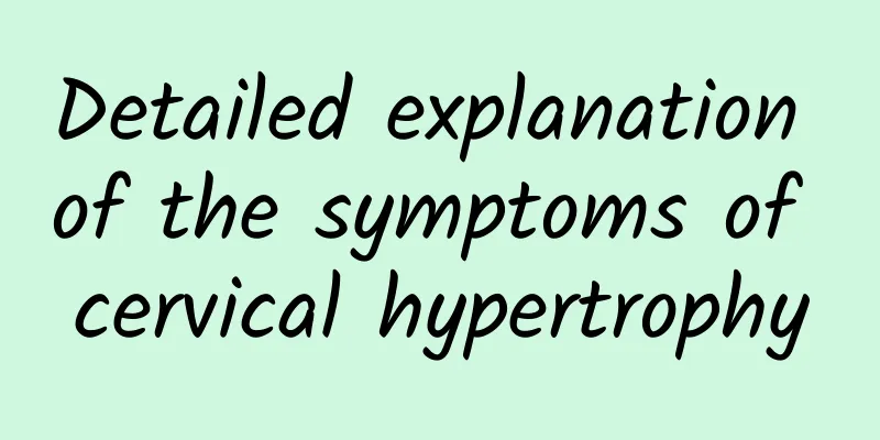 Detailed explanation of the symptoms of cervical hypertrophy