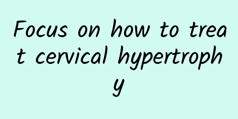 Focus on how to treat cervical hypertrophy