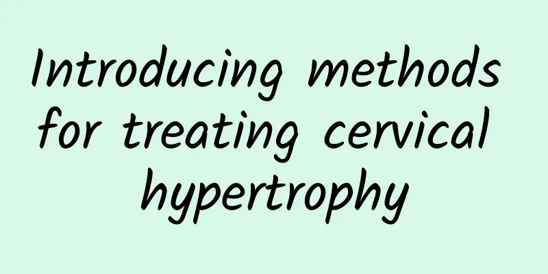 Introducing methods for treating cervical hypertrophy