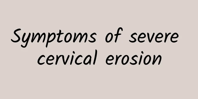 Symptoms of severe cervical erosion