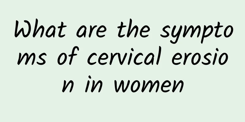 What are the symptoms of cervical erosion in women